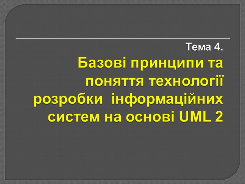 Тема 4.  Базові принципи та поняття технології розробки  інформаційних систем на основі